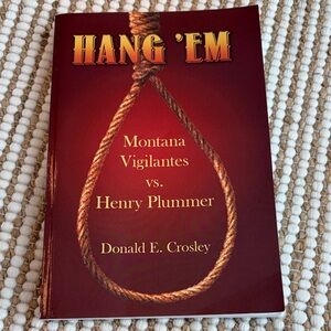 Hang 'Em Book  Montana Vigilantes vs Henry Plummer 
by Donald E. Crosley